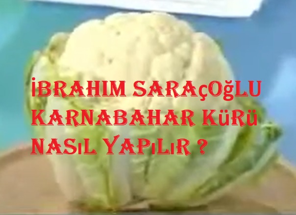 İbrahim Saraçoğlu karnabahar kürü nasıl yapılır